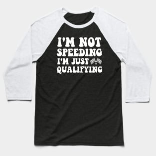 I'm Not Speeding I'm Just Qualifying Baseball T-Shirt